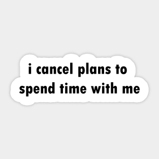 I cancel plans to spend time with me Sticker